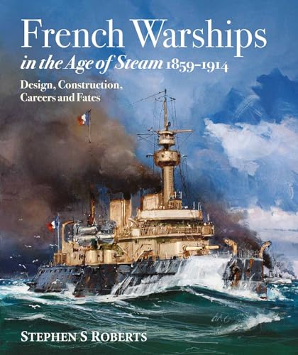 French Warships in the Age of Steam 1859-1914: Design, Construction, Careers and Fates von Naval Institute Press