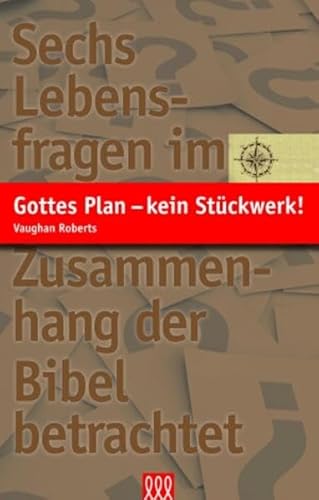 Gottes Plan - kein Stückwerk!: Sechs Lebensfragen im Zusammenhang der Bibel betrachtet Gottes Plan - kein Stückwerk!: Sechs Lebensfragen im Zusammenhang der Bibel betrachtet