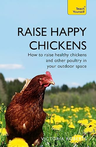 Raise Happy Chickens: How to raise healthy chickens and other poultry in your outdoor space (Teach Yourself General) von Teach Yourself