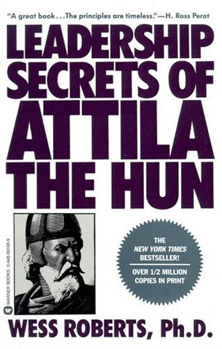 Leadership Secrets of Attila the Hun[ LEADERSHIP SECRETS OF ATTILA THE HUN ] By Roberts, Wess ( Author )Feb-01-1990 Paperback