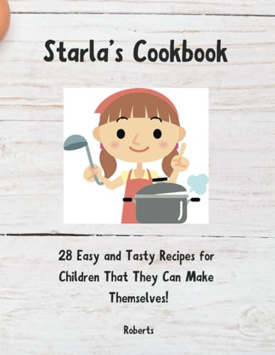 Starla's Cookbook: 28 Easy and Tasty Recipes for Children That They Can Make Themselves! von Independently published