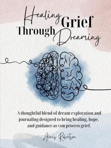 Healing Grief Through Dreaming: A thoughtful blend of dream exploration and journaling designed to bring healing, hope, and guidance as you process grief. Healing Grief Through Dreaming: A thoughtful blend of dream exploration and journaling designed to bring healing, hope, and guidance as you process grief. von Bowker