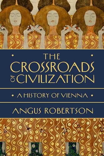 The Crossroads of Civilization: A History of Vienna The Crossroads of Civilization: A History of Vienna