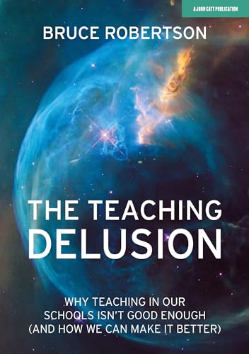 The Teaching Delusion: Why teaching in our classrooms and schools isn't good enough (and how we can make it better): Why Teaching in Our Schools Isn't Good Enough, (and How We Can Make It Better) von John Catt Educational