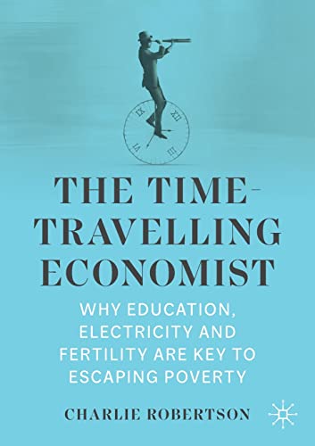 The Time-Travelling Economist: Why Education, Electricity and Fertility Are Key to Escaping Poverty