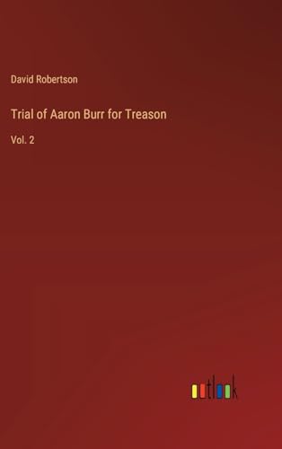 Trial of Aaron Burr for Treason: Vol. 2 von Outlook Verlag