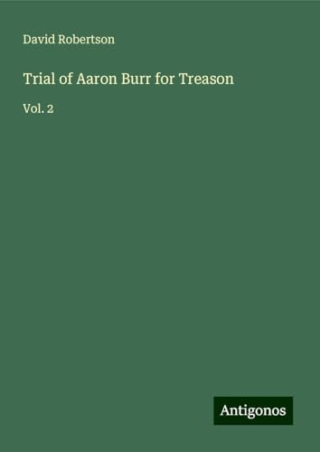 Trial of Aaron Burr for Treason: Vol. 2 von Antigonos Verlag
