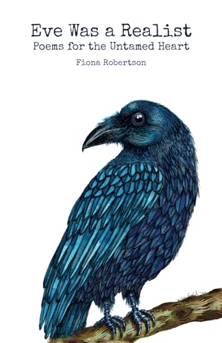 Eve Was a Realist: Poems for the Untamed Heart
