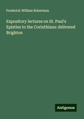 Expository lectures on St. Paul's Epistles to the Corinthians: delivered Brighton von Antigonos Verlag