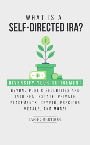 What is a Self-Directed IRA?: Diversify Your Retirement Beyond Public Securities and Into Real Estate, Private Placements, Crypto, Precious Metals, And Much More! von Independently published