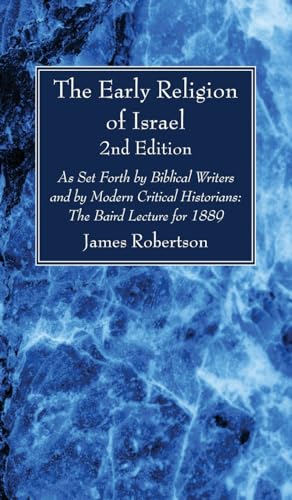 The Early Religion of Israel, 2nd Edition: As Set Forth by Biblical Writers and by Modern Critical Historians: The Baird Lecture for 1889 von Wipf and Stock