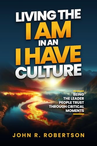 Living the I AM in an I HAVE Culture: Being the Leader People Trust Through Critical Moments Living the I AM in an I HAVE Culture: Being the Leader People Trust Through Critical Moments von Prominence Publishing