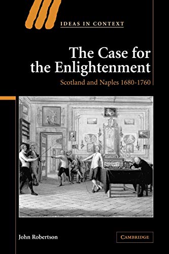 The Case for The Enlightenment: Scotland and Naples 1680-1760 (Ideas in Context, 73, Band 73)