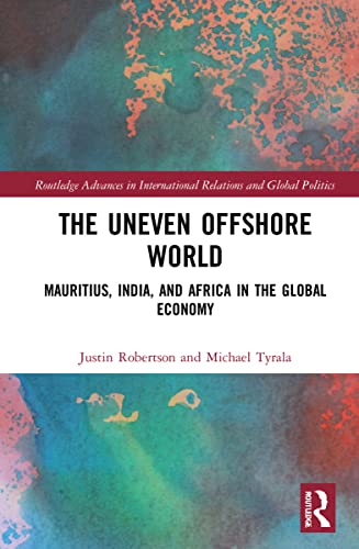 The Uneven Offshore World: Mauritius, India, and Africa in the Global Economy (Routledge Advances in International Relations and Global Politics)