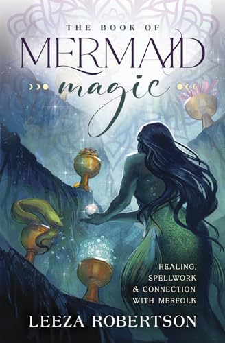 The Book of Mermaid Magic: Healing, Spellwork & Connection With Merfolk