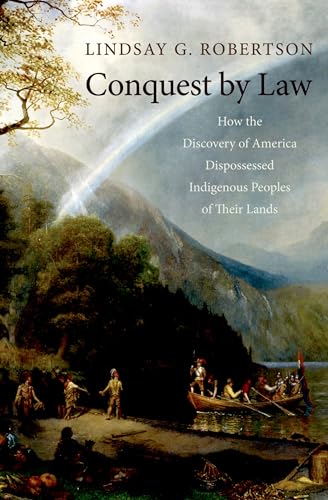 Conquest by Law: How the Discovery of America Dispossessed Indigenous Peoples of Their Lands