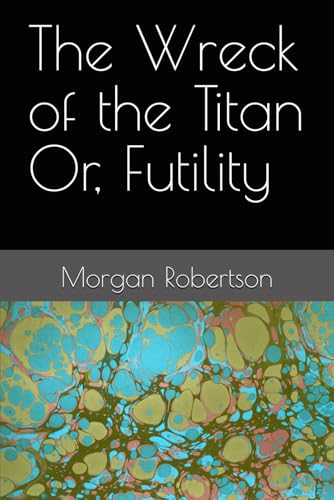 The Wreck of the Titan Or, Futility The Wreck of the Titan Or, Futility von Independently published