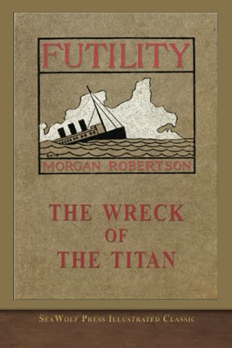 The Wreck of the Titan Or, Futility: SeaWolf Press Illustrated Classic The Wreck of the Titan Or, Futility: SeaWolf Press Illustrated Classic von SeaWolf Press