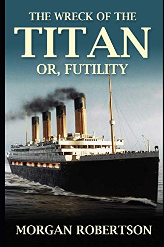 The Wreck of the Titan: Or, Futility: (Classic Literature by Morgan Robertson) von Independently published