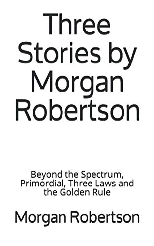 Three Stories by Morgan Robertson: Beyond the Spectrum, Primordial, Three Laws and the Golden Rule von Independently published