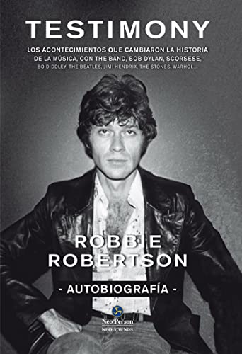 Robbie Robertson, autobiografía : testimony : los acontecimientos que cambiaron la historia de la música, con The Band, Bob Dylan, Scorsese, Robbie Robertson (NeoPerson Sounds)
