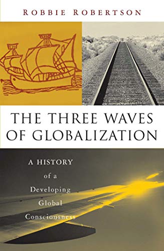 The Three Waves of Globalization: A History of a Developing Global Consciousness