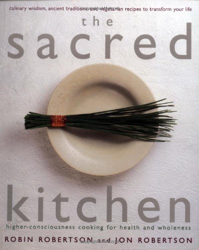 The Sacred Kitchen: Higher-Consciousness Cooking for Health and Wholeness: Higher Conciousness Cooking for Health and Wholeness