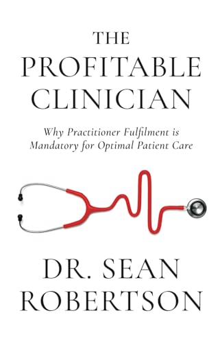 The Profitable Clinician: Why Practitioner Fulfilment Is Mandatory for Optimal Patient Care von Million Dollar Author