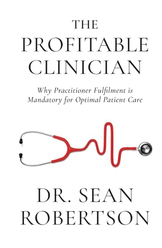 The Profitable Clinician: Why Practitioner Fulfilment Is Mandatory for Optimal Patient Care von Million Dollar Author