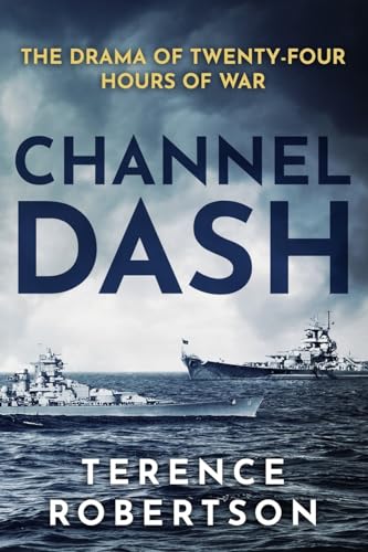 Channel Dash: The Drama of Twenty Four Hours of War (World War Two at Sea)