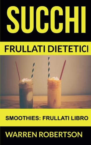 Succhi: Frullati dietetici (Smoothies: Frullati libro) von Babelcube Inc.