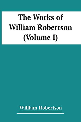 The Works Of William Robertson (Volume I) von Alpha Editions