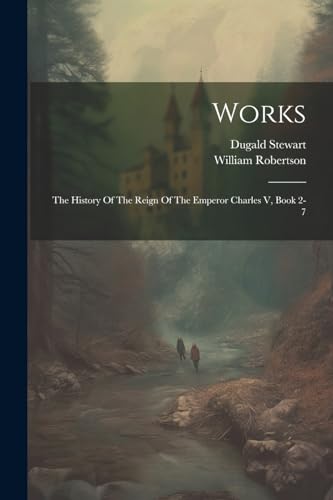 Works: The History Of The Reign Of The Emperor Charles V, Book 2-7 von Legare Street Press