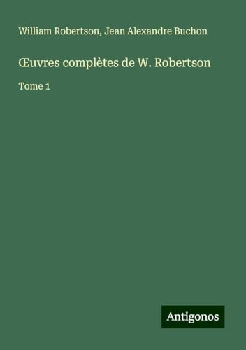 ¿uvres complètes de W. Robertson: Tome 1 von Antigonos Verlag
