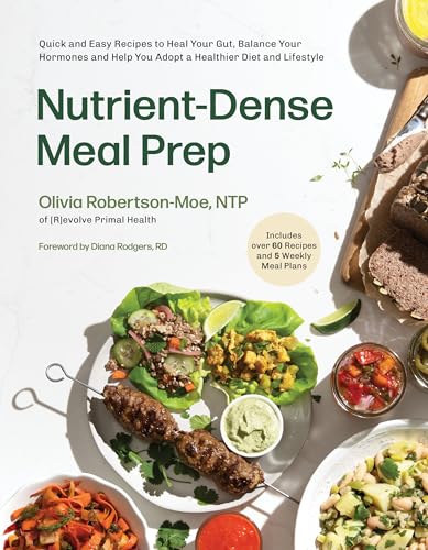 Nutrient-Dense Meal Prep: Quick and Easy Recipes to Heal Your Gut, Balance Your Hormones and Help You Adopt a Healthier Diet and Lifestyle