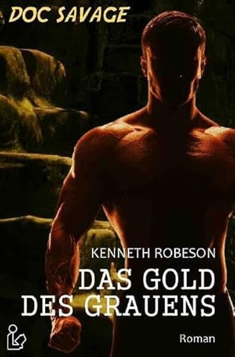 DOC SAVAGE - DAS GOLD DES GRAUENS: Ein Science-Fiction-Abenteuer-Roman!