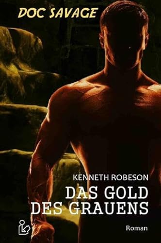 DOC SAVAGE - DAS GOLD DES GRAUENS: Ein Science-Fiction-Abenteuer-Roman!