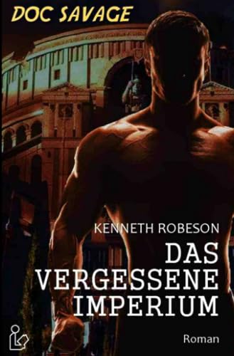 DOC SAVAGE - DAS VERGESSENE IMPERIUM: Ein Science-Fiction-Abenteuer-Roman!