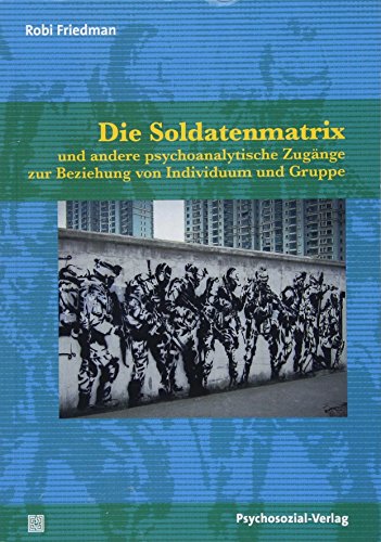 Die Soldatenmatrix: und andere psychoanalytische Zugänge zur Beziehung von Individuum und Gruppe (Forum Psychosozial)