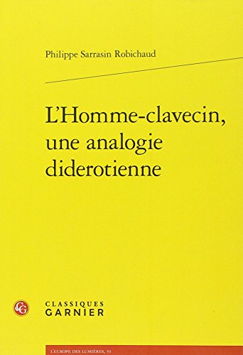 L'homme-clavecin, Une Analogie Diderotienne (L'europe Des Lumieres, Band 55)
