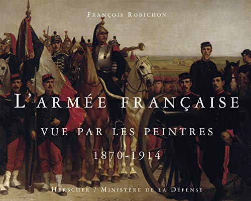 L'armée française vue par les peintres, 1870-1914 von BELIN