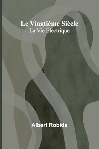 Le Vingtième Siècle: La Vie Électrique von Alpha Edition