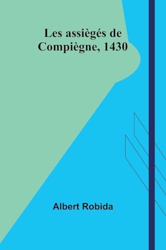 Les assiègés de Compiègne, 1430 von Alpha Edition