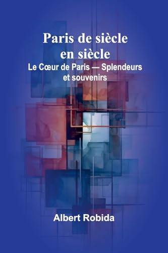 Paris de siècle en siècle: Le C¿ur de Paris - Splendeurs et souvenirs von Alpha Edition