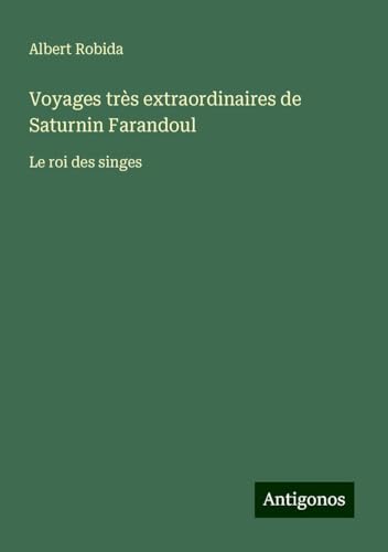 Voyages très extraordinaires de Saturnin Farandoul: Le roi des singes von Antigonos Verlag