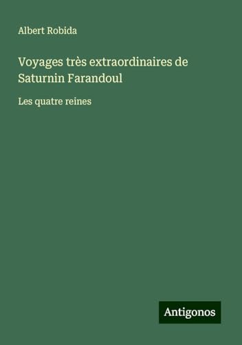 Voyages très extraordinaires de Saturnin Farandoul: Les quatre reines von Antigonos Verlag