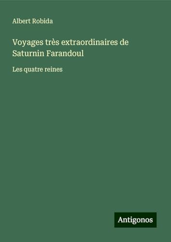 Voyages très extraordinaires de Saturnin Farandoul: Les quatre reines von Antigonos Verlag