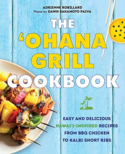 The 'Ohana Grill Cookbook: Easy and Delicious Hawai'i-Inspired Recipes from BBQ Chicken to Kalbi Short Ribs von Ulysses Press