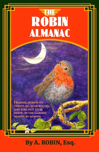 THE ROBIN ALMANAC: Helping Robins to Thrive all Year Round, and Jobs not to be Doing in the Garden, Month by Month von Independently published