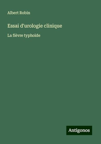 Essai d'urologie clinique: La fièvre typhoïde von Antigonos Verlag